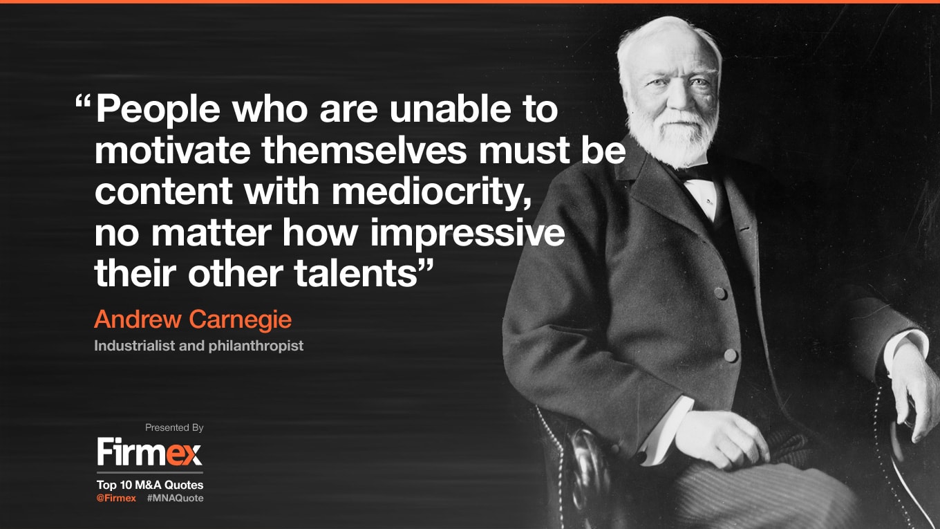 Andrew Carnegie, nhà tư bản công nghiệp và đồng thời là nhà từ thiện: “Một người dù có tài năng xuất chúng, nhưng lại không biết tự tạo động lực phấn đấu cho bản thân thì họ cũng chỉ là những kẻ tầm thường”.