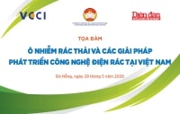 TRỰC TUYẾN: Toạ đàm “Ô nhiễm rác thải và các giải pháp phát triển công nghệ điện rác tại Việt Nam”