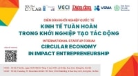 15/11: Diễn đàn khởi nghiệp quốc tế: Kinh tế tuần hoàn trong khởi nghiệp tạo tác động