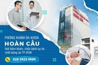 Phòng khám Đa khoa Hoàn Cầu: Địa chỉ khám, chữa bệnh được nhiều người tín nhiệm