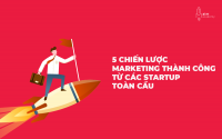 5 chiến lược marketing thành công từ các startup toàn cầu