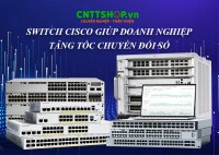 Những lý do doanh nghiệp nên dùng Switch Cisco để tăng tốc quá trình số hóa