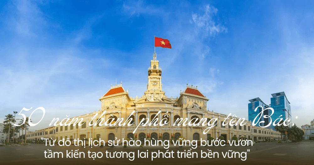 50 năm Thành phố mang tên Bác Từ đô thị lịch sử đến việc kiến tạo tương lai (1)