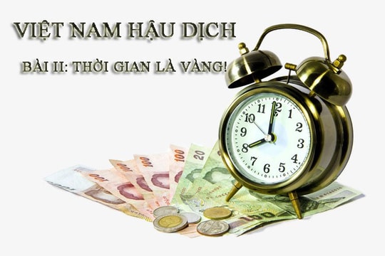[Việt Nam hậu dịch] Bài II: Thời gian là vàng!