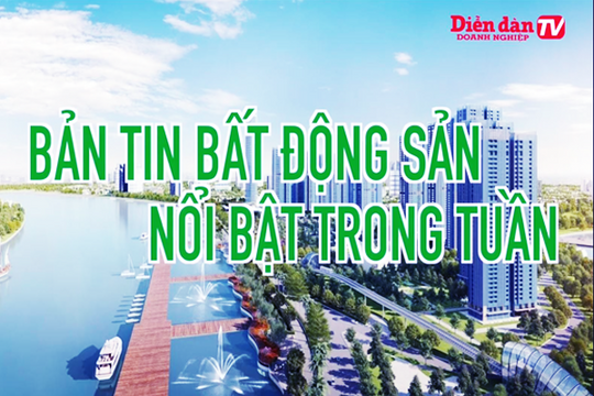 BẢN TIN BẤT ĐỘNG SẢN NỔI BẬT TUẦN TỪ 21- 26/9