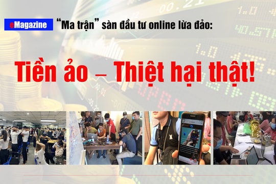 [eMagazine] “Ma trận” sàn đầu tư online lừa đảo: Tiền ảo – Thiệt hại thật!