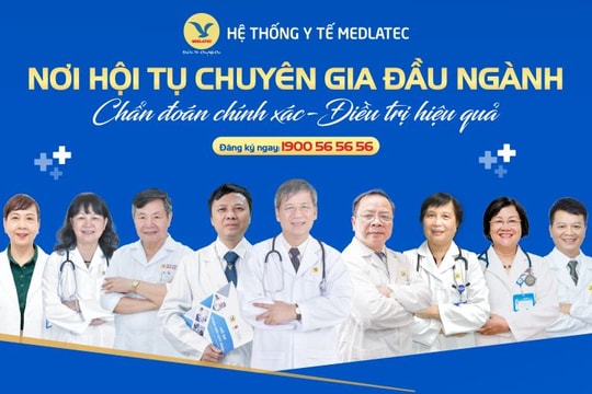 An tâm về sức khỏe, chọn khám cùng chuyên gia hàng đầu Việt Nam tại Hệ thống Y tế MEDLATEC