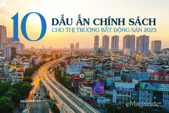 [eMagazine] 10 DẤU ẤN CHÍNH SÁCH cho thị trường bất động sản 2023