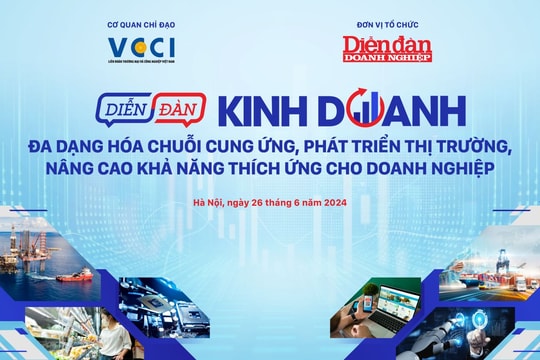 26/06: Diễn đàn Kinh doanh: Đa dạng hóa chuỗi cung ứng, phát triển thị trường, nâng cao khả năng thích ứng cho doanh nghiệp