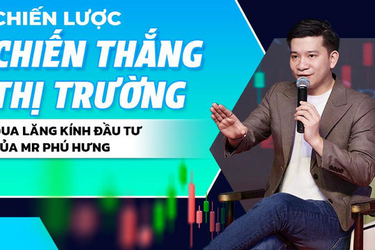 Chiến lược chiến thắng thị trường qua lăng kính đầu tư của Mr Phú Hưng