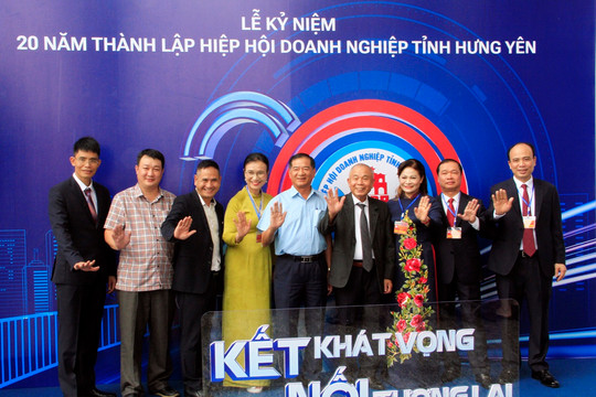 Hiệp hội Doanh nghiệp tỉnh Hưng Yên: 20 năm “Kết khát vọng - Nối tương lai”