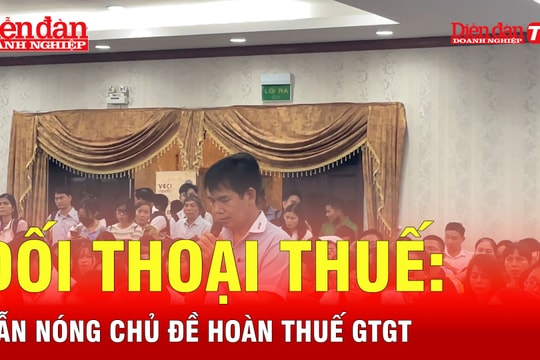 Đối thoại chính sách Thuế - Hải quan: Vẫn nóng chủ đề hoàn thuế GTGT