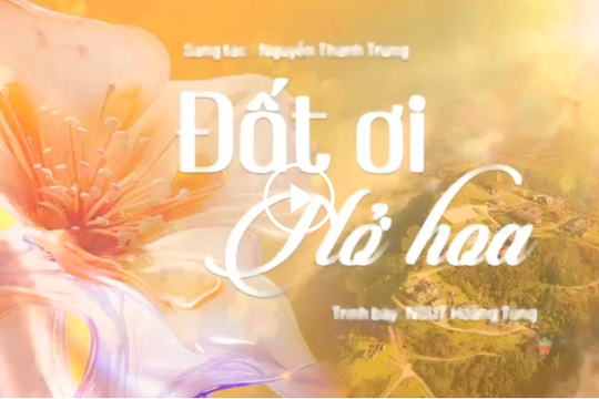 “Đất ơi nở hoa” - khúc hát tâm tình của nhạc sĩ Nguyễn Thành Trung