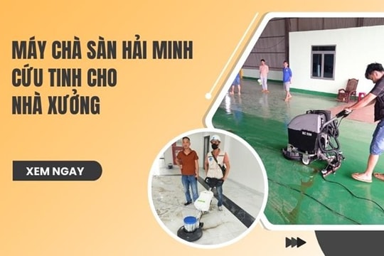 Máy chà sàn Hải Minh - cứu tinh cho nhà xưởng