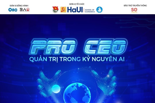 Cuộc thi “PRO-CEO: Nâng tầm tư duy lãnh đạo, gắn kết đào tạo với thực tiễn