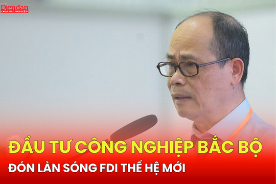 ĐẦU TƯ CÔNG NGHIỆP BẮC BỘ: Đón làn sóng FDI thế hệ mới