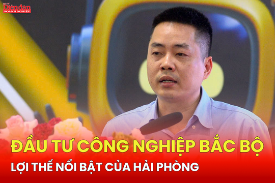 ĐẦU TƯ CÔNG NGHIỆP BẮC BỘ: Lợi thế nổi bật của Hải Phòng