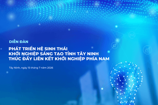 15/7: Diễn đàn phát triển hệ sinh thái khởi nghiệp sáng tạo tỉnh Tây Ninh và thúc đẩy liên kết khởi nghiệp phía Nam