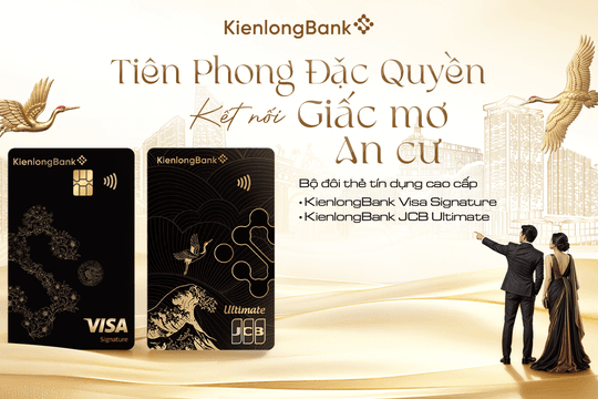 Chạm tới giấc mơ an cư cùng bộ đôi thẻ tín dụng cao cấp - Đặc quyền độc bản từ KienlongBank