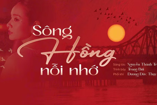 “Sông Hồng nỗi nhớ” - Khi dòng sông hóa thành ký ức và tình yêu