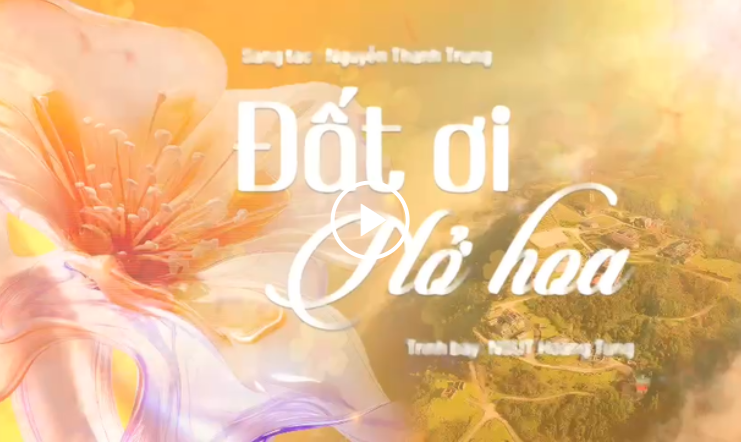 “Đất ơi nở hoa” - khúc hát tâm tình của nhạc sĩ Nguyễn Thành Trung