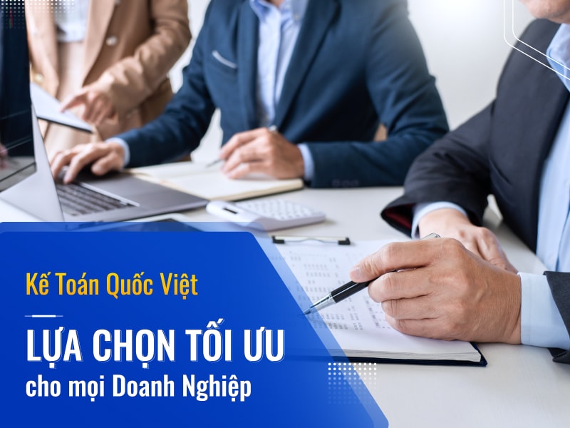 Kế toán Quốc Việt - Giải pháp tối ưu chi phí, chuẩn hóa hệ thống kế toán cho doanh nghiệp