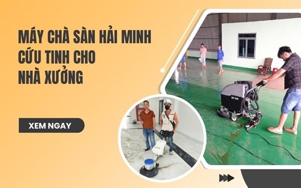Máy chà sàn Hải Minh - cứu tinh cho nhà xưởng